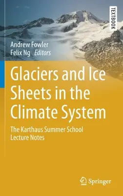 Gletscher und Eisschilde im Klimasystem: Die Vorlesungsunterlagen der Karthaus Summer School - Glaciers and Ice Sheets in the Climate System: The Karthaus Summer School Lecture Notes