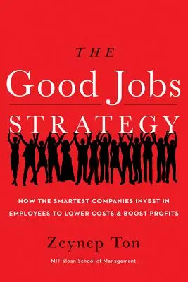 Die Strategie für gute Arbeitsplätze: Wie die klügsten Unternehmen in ihre Mitarbeiter investieren, um Kosten zu senken und Gewinne zu steigern - The Good Jobs Strategy: How the Smartest Companies Invest in Employees to Lower Costs and Boost Profits