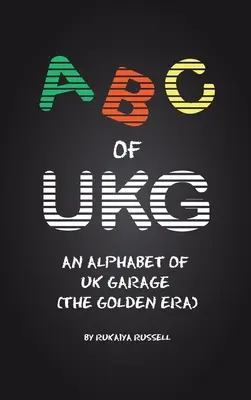 ABC der UKG: Ein Alphabet der UK Garage (die goldene Ära) - ABC of UKG: An Alphabet of UK Garage (the Golden Era)