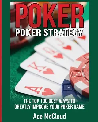 Poker-Strategie: Die 100 besten Methoden, um Ihr Pokerspiel zu verbessern - Poker Strategy: The Top 100 Best Ways To Greatly Improve Your Poker Game