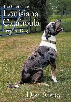 Der komplette Louisiana Catahoula Leopardenhund - The Complete Louisiana Catahoula Leopard Dog