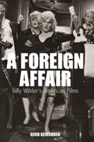Eine ausländische Affäre: Die amerikanischen Filme von Billy Wilder - A Foreign Affair: Billy Wilder's American Films