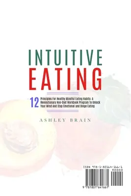 Intuitives Essen: 12 Prinzipien für gesunde, achtsame Essgewohnheiten: Ein revolutionäres Arbeitsbuch-Programm ohne Diät, das Ihren Geist und Ihre Energie aufschließt - Intuitive Eating: 12 Principles For Healthy Mindful Eating Habits: A Revolutionary Non-Diet Workbook Program To Unlock Your Mind And Sto