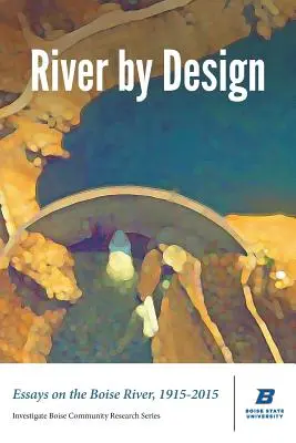 Fluss durch Design: Essays über den Boise River, 1915-2015 (Standardausgabe) - River by Design: Essays on the Boise River, 1915-2015 (Standard Edition)