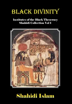 Schwarze Göttlichkeit: Institute der schwarzen Theokratie Sammlung Shahidi Band 1 - Black Divinity: Institutes of the Black Theocracy Shahidi Collection Vol 1