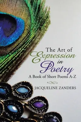 Die Kunst des Ausdrucks in der Poesie: Ein Buch mit kurzen Gedichten A-Z - The Art of Expression in Poetry: A Book of Short Poems A-Z