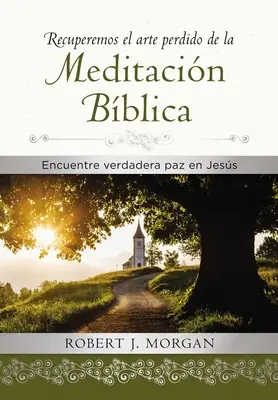 Recuperemos El Arte Perdido de la Meditacin Bblica: Erfahre Verdadera Paz in Jess - Recuperemos El Arte Perdido de la Meditacin Bblica: Encuentra Verdadera Paz En Jess