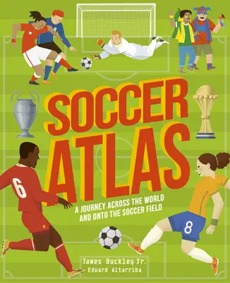 Fußball-Atlas: Eine Reise um die Welt und auf das Fußballfeld - Soccer Atlas: A Journey Across the World and Onto the Soccer Field