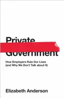 Private Regierung: Wie die Arbeitgeber unser Leben bestimmen (und warum wir nicht darüber reden) - Private Government: How Employers Rule Our Lives (and Why We Don't Talk about It)