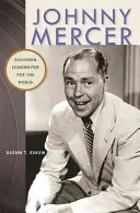 Johnny Mercer: Südstaaten-Songwriter für die ganze Welt - Johnny Mercer: Southern Songwriter for the World