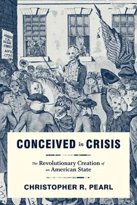 Gezeugt in der Krise: Die revolutionäre Gründung eines amerikanischen Staates - Conceived in Crisis: The Revolutionary Creation of an American State