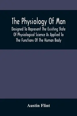 Die Physiologie des Menschen: Eine Darstellung des gegenwärtigen Standes der physiologischen Wissenschaft, angewandt auf die Funktionen des menschlichen Körpers - The Physiology Of Man; Designed To Represent The Existing State Of Physiological Science As Applied To The Functions Of The Human Body