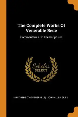 Die vollständigen Werke des ehrwürdigen Bede: Kommentare zur Heiligen Schrift (Saint Bede (der Ehrwürdige)) - The Complete Works of Venerable Bede: Commentaries on the Scriptures (Saint Bede (the Venerable))