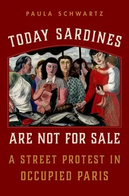 Heute sind Sardinen nicht zu verkaufen: Ein Straßenprotest im besetzten Paris - Today Sardines Are Not for Sale: A Street Protest in Occupied Paris