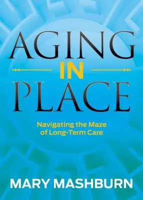 Altern an Ort und Stelle: Navigieren durch das Labyrinth der Langzeitpflege - Aging in Place: Navigating the Maze of Long-Term Care