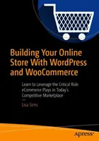 Aufbau Ihres Online-Shops mit Wordpress und Woocommerce: Lernen Sie, die entscheidende Rolle des E-Commerce auf dem heutigen wettbewerbsorientierten Markt zu nutzen - Building Your Online Store with Wordpress and Woocommerce: Learn to Leverage the Critical Role E-Commerce Plays in Today's Competitive Marketplace