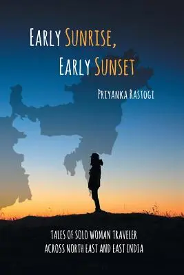 Früher Sonnenaufgang, früher Sonnenuntergang: Geschichten einer allein reisenden Frau durch Nordost- und Ostindien - Early Sunrise, Early Sunset: Tales of a Solo Woman Traveler Across North East and East India