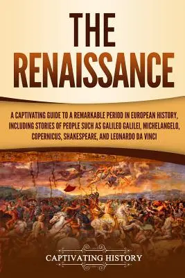 Die Renaissance: Ein fesselnder Führer durch eine bemerkenswerte Periode der europäischen Geschichte, mit Geschichten von Menschen wie Galileo Galilei, M - The Renaissance: A Captivating Guide to a Remarkable Period in European History, Including Stories of People Such as Galileo Galilei, M