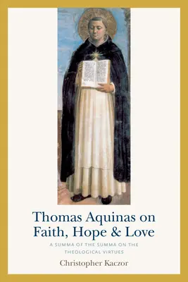 Thomas von Aquin über Glaube, Hoffnung und Liebe: Eine Summa der Summa über die theologischen Tugenden - Thomas Aquinas on Faith, Hope, and Love: A Summa of the Summa on the Theological Virtues