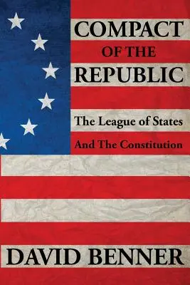 Compact of the Republic: Die Liga der Staaten und die Verfassung - Compact of the Republic: The League of States and the Constitution