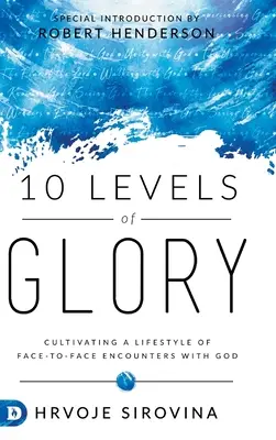10 Stufen des Ruhmes: Einen Lebensstil der persönlichen Begegnung mit Gott kultivieren - 10 Levels of Glory: Cultivating a Lifestyle of Face-to-Face Encounters with God