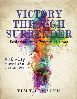 Sieg durch Hingabe - Band 2: Bekenntnisse eines Gefangenen der Gnade - Victory Through Surrender - Vol 2: Confessions of a Prisoner of Grace