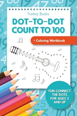 Dot-To-Dot Count to 100 + Malbuch: Lustige Punkteverbindung für Kinder ab 5 Jahren - Dot-To-Dot Count to 100 + Coloring Workbook: Fun Connect the Dots for Ages 5 and Up