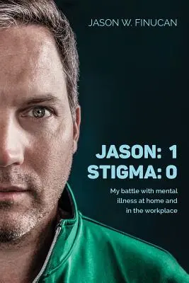 Jason: 1 Stigma: 0: Mein Kampf mit psychischen Erkrankungen zu Hause und am Arbeitsplatz - Jason: 1 Stigma: 0: My battle with mental illness at home and in the workplace