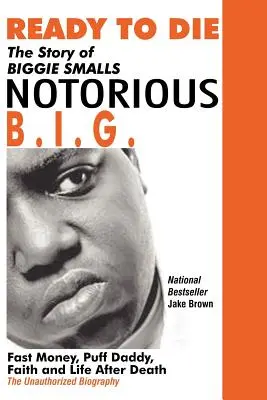 Ready to Die: Die Geschichte von Biggie Smalls - Notorious B.I.G.: Fast Money, Puff Daddy, Glaube und das Leben nach dem Tod - Ready to Die: The Story of Biggie Smalls--Notorious B.I.G.: Fast Money, Puff Daddy, Faith and Life After Death