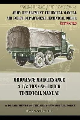 Technisches Handbuch für die Instandhaltung von 2 1/2 Tonnen 6x6 Lastwagen: TM 9-1819AC und TO 19-75CAJ-4 - Ordnance Maintenance 2 1/2 Ton 6x6 Truck Technical Manual: TM 9-1819AC and TO 19-75CAJ-4