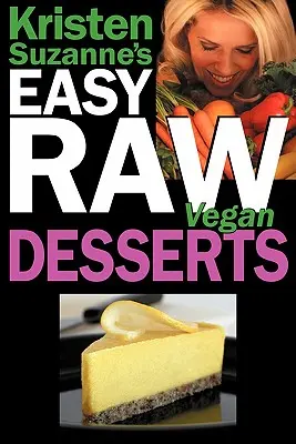 Kristen Suzannes einfache roh-vegane Desserts: Leckere und einfache Rohkost-Rezepte für Kekse, Kuchen, Torten, Pudding, Mousse, Schuster, Bonbons und Eiscreme - Kristen Suzanne's Easy Raw Vegan Desserts: Delicious & Easy Raw Food Recipes for Cookies, Pies, Cakes, Puddings, Mousses, Cobblers, Candies & Ice Crea