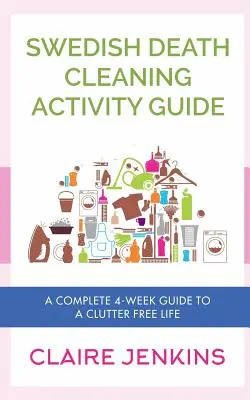 Schwedischer Death Cleaning Activity Guide: Ein kompletter 4-Wochen-Leitfaden für ein aufgeräumtes Leben - Swedish Death Cleaning Activity Guide: A Complete 4-week Guide to a Clutter-free Life