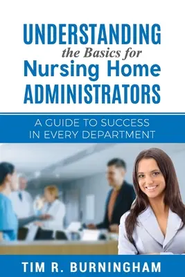 Grundlagen für Verwalter von Pflegeheimen: Ein Leitfaden für den Erfolg in jeder Abteilung - Understanding the Basics for Nursing Home Administrators: A Guide to Success in Every Department