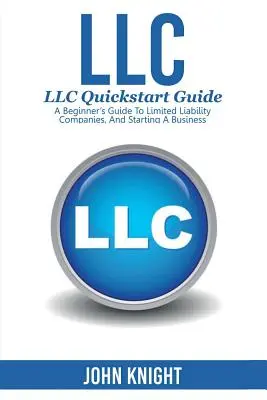 GMBH: LLC Quick start guide - Ein Leitfaden für Einsteiger zu Gesellschaften mit beschränkter Haftung und zur Gründung eines Unternehmens - LLC: LLC Quick start guide - A beginner's guide to Limited liability companies, and starting a business