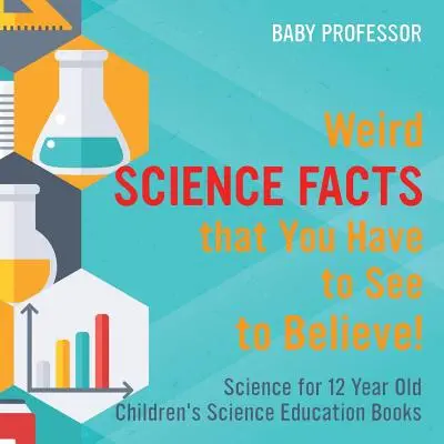 Seltsame wissenschaftliche Fakten, die man sehen muss, um sie zu glauben! Wissenschaft für 12-jährige Kinder - Bücher zur wissenschaftlichen Bildung - Weird Science Facts that You Have to See to Believe! Science for 12 Year Old Children's Science Education Books