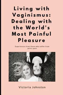 Leben mit Vaginismus: Der Umgang mit dem schmerzhaftesten Vergnügen der Welt - Living with Vaginismus: Dealing with the World's Most Painful Pleasure