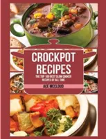 Crockpot-Rezepte: Die 100 besten Slow-Cooker-Rezepte aller Zeiten - Crockpot Recipes: The Top 100 Best Slow Cooker Recipes Of All Time