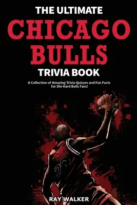 Das ultimative Chicago Bulls-Quizbuch: Eine Sammlung verblüffender Quizfragen und lustiger Fakten für eingefleischte Bulls-Fans! - The Ultimate Chicago Bulls Trivia Book: A Collection of Amazing Trivia Quizzes and Fun Facts for Die-Hard Bulls Fans!