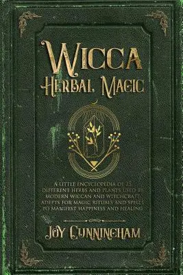 Wicca-Kräutermagie: Eine kleine Enzyklopädie von 25 verschiedenen Kräutern und Pflanzen, die von modernen Wicca- und Witchcraft-Adepten für magische Rituale verwendet werden a - Wicca Herbal Magic: A little Encyclopedia of 25 Different Herbs and Plants Used by Modern Wiccan and Witchcraft Adepts for Magic Rituals a
