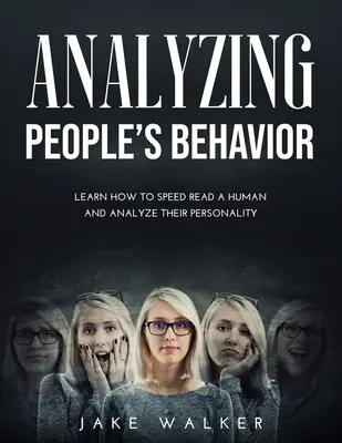 Das Verhalten von Menschen analysieren: Lernen Sie, wie Sie einen Menschen schnell lesen und seine Persönlichkeit analysieren können - Analyzing People's Behavior: Learn How to Speed Read a Human and Analyze Their Personality