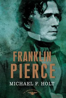 Franklin Pierce: Die Serie der amerikanischen Präsidenten: Der 14. Präsident, 1853-1857 - Franklin Pierce: The American Presidents Series: The 14th President, 1853-1857