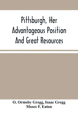 Pittsburgh, seine vorteilhafte Lage und seine großen Ressourcen als Produktions- und Handelsstadt: Umfasst in einer Mitteilung über den Verkauf von Immobilien - Pittsburgh, Her Advantageous Position And Great Resources, As A Manufacturing And Commercial City: Embraced In A Notice Of Sale Of Real Estate