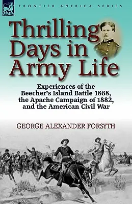 Aufregende Tage im Leben der Armee: Erfahrungen aus der Schlacht bei Beecher's Island 1868, dem Apachen-Feldzug von 1882 und dem Amerikanischen Bürgerkrieg - Thrilling Days in Army Life: Experiences of the Beecher's Island Battle 1868, the Apache Campaign of 1882, and the American Civil War