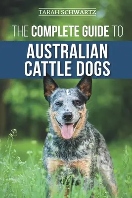 Der komplette Leitfaden für Australian Cattle Dogs: Finden, trainieren, füttern, trainieren und halten Sie Ihren ACD aktiv, stimuliert und glücklich - The Complete Guide to Australian Cattle Dogs: Finding, Training, Feeding, Exercising and Keeping Your ACD Active, Stimulated, and Happy
