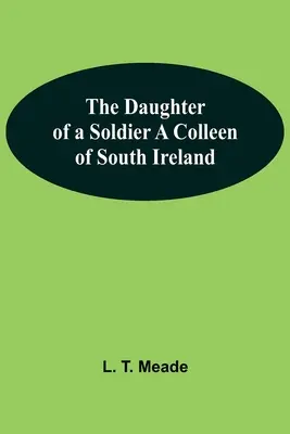 Die Tochter eines Soldaten - Ein Kollege aus Südirland - The Daughter Of A Soldier A Colleen Of South Ireland