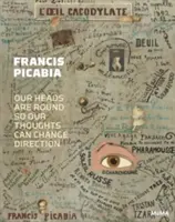 Francis Picabia: Unsere Köpfe sind rund, damit unsere Gedanken die Richtung ändern können - Francis Picabia: Our Heads Are Round So Our Thoughts Can Change Direction