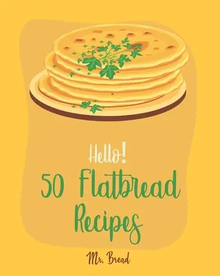 Hallo! 50 Fladenbrot-Rezepte: Das beste Fladenbrot-Kochbuch aller Zeiten für Anfänger [Fladenbrot-Buch, Chinesisches Brot-Kochbuch, Glutenfreie Brotmaschinen-Rezepte, - Hello! 50 Flatbread Recipes: Best Flatbread Cookbook Ever For Beginners [Flatbread Book, Chinese Bread Cookbook, Gluten Free Bread Machine Recipes,