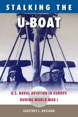 Stalking the U-Boat: U.S. Marinefliegerei in Europa während des Ersten Weltkriegs - Stalking the U-Boat: U.S. Naval Aviation in Europe during World War I