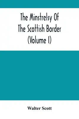 Die Minstrelsy der schottischen Grenze (Band I) - The Minstrelsy Of The Scottish Border (Volume I)