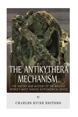 Der Mechanismus von Antikythera: Die Geschichte und das Geheimnis des berühmtesten astronomischen Geräts der antiken Welt - The Antikythera Mechanism: The History and Mystery of the Ancient World's Most Famous Astronomical Device